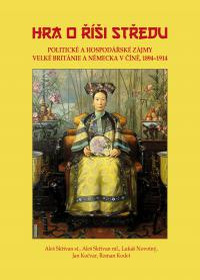 obálka Hra o říši středu. Politické a hospodářské zájmy Velké Británie a Německa v Číně, 1894 - 1914